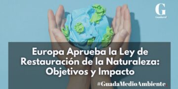 Europa Aprueba la Ley de Restauración de la Naturaleza: Objetivos y Impacto