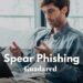 Spear Phishing: Qué es, Cómo Te Afecta y Cómo Protegerte de Este Ciberataque Personalizado