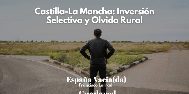 Castilla-La Mancha: Inversión Selectiva y Olvido Rural