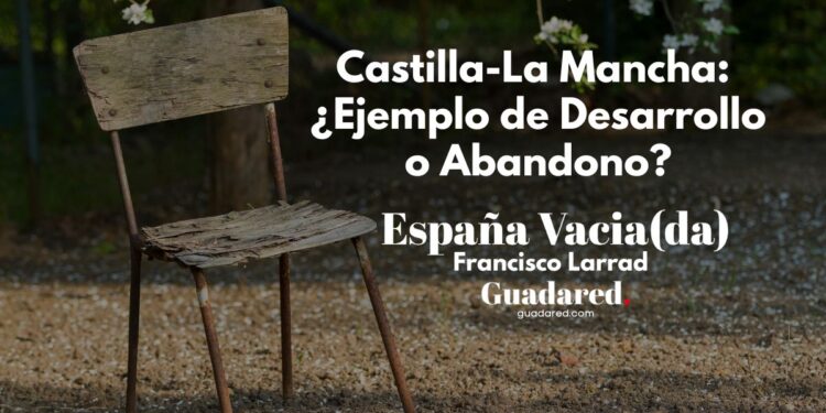 Castilla-La Mancha ejemplo de desarrollo o abandono por Francisco Larrad