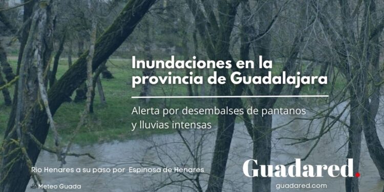 Alerta en Guadalajara: Inundaciones, fuertes lluvias y desembalses de pantanos activan medidas de emergencia