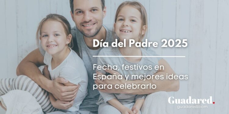 Día del Padre 2025: Fecha, Festivos en España y Mejores Ideas para Celebrarlo