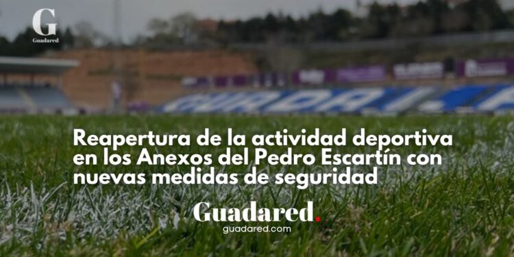 Reapertura de los Anexos del Pedro Escartín: Vuelve la Actividad Deportiva en Guadalajara con Medidas de Seguridad
