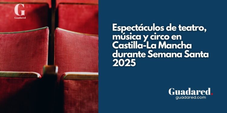 Espectáculos de teatro, música y circo en Castilla-La Mancha durante Semana Santa 2025