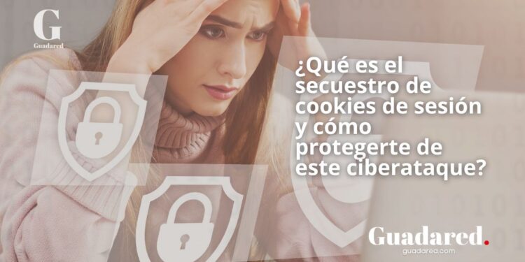 ¿Qué es el secuestro de cookies de sesión y cómo protegerte de este ciberataque?