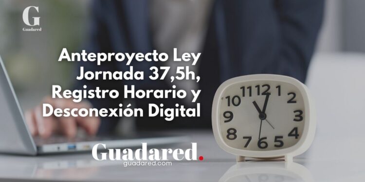 Anteproyecto de Ley de Reducción de Jornada, Registro Horario Digital y Desconexión Digital: Todo lo que Debes Saber