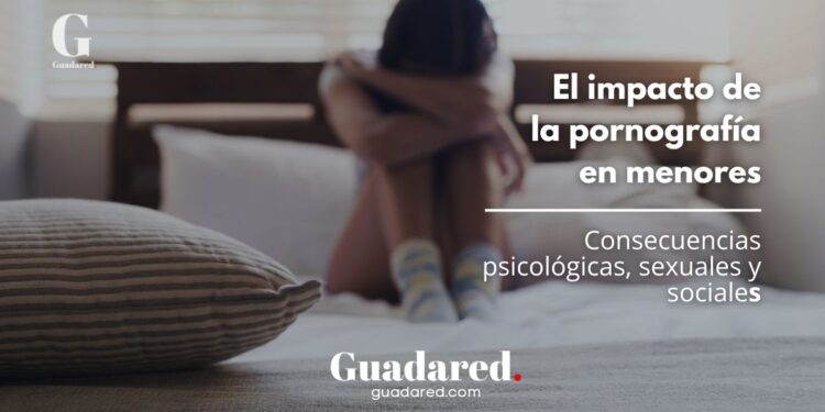 El impacto de la pornografía en menores: consecuencias psicológicas, sexuales y sociales