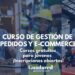 CURSO DE GESTION DE PEDIDOS Y E-COMMERCE gratis