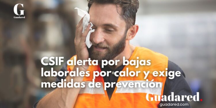 CSIF exige medidas urgentes para prevenir golpes de calor en el trabajo ante el aumento de bajas por calor extremo