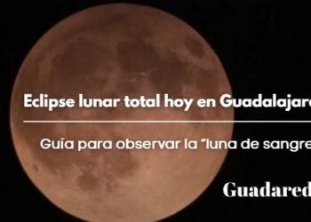 Eclipse lunar total hoy en Guadalajara: guía para observar la “luna de sangre”