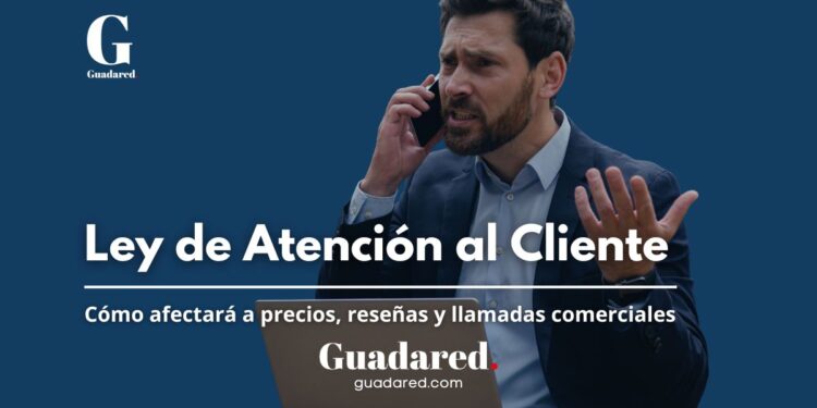 Ley de Atención al Cliente: cómo afectará a precios, reseñas y llamadas comerciales