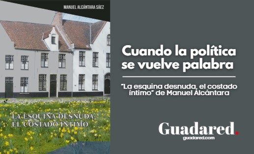 Cuando la política se vuelve palabra | La esquina desnuda, el costado íntimo de Manuel Alcántara