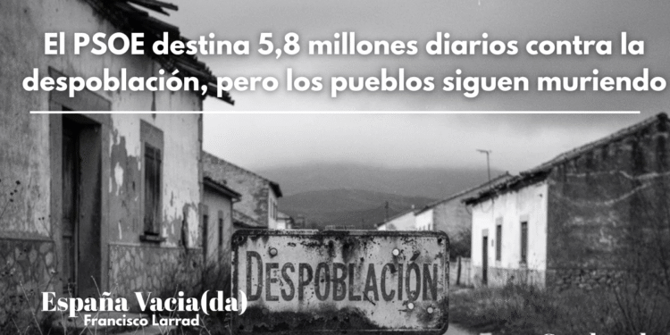 El PSOE destina 5,8 millones diarios contra la despoblación, pero los pueblos siguen muriendo