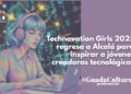 echnovation Girls 2025 regresa a Alcalá para inspirar a jóvenes creadoras tecnológicas